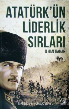 Atatürk'ün Liderlik Sırları - İlhan Bahar