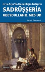 Orta Asya'da Hanefiliğin Gelişimi Sadrüşşeria Ubeydullah B. Mes'ud