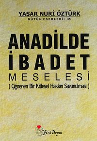 Anadilde İbadet Meselesi (Çiğnenen Bir Kitlesel Hakkın Savunulması)
