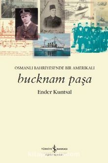 Bucknam Paşa & Osmanlı Bahriyesi’nde Bir Amerikalı - Ender Kuntsal