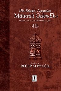 Din Felsefesi Açısından Matüridi Gelen-Ek-i 3 & Klasik ve Çağdaş Metinler Seçkisi 