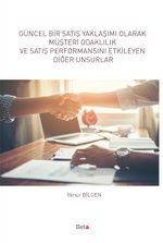 Güncel Bir Satış Yaklaşımı Olarak Müşteri Odaklılık ve Satış Performansını Etkileyen Diğer Unsurlar 