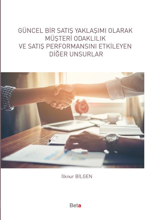 Güncel Bir Satış Yaklaşımı Olarak Müşteri Odaklılık ve Satış Performansını Etkileyen Diğer Unsurlar 