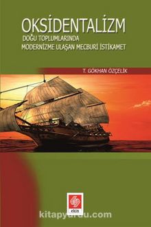 Oksidentalizm & Doğu Toplumlarında Modernizme Ulaşan Mecburi İstikamet - T. Gökhan Özçelik