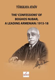 The ‘Confessions' of Boghos Nubar, a Leading Armenian: 1915-18