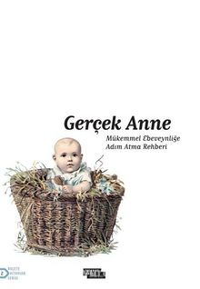Gerçek Anne & Mükemmel Ebeveynliğe Adım Atma Rehberi - Arzu Akça