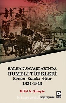 Balkan Savaşlarında Rumeli Türkleri & Kırımlar-Kıyımlar-Göçler (1821-1913) - Bilal N. Şimşir