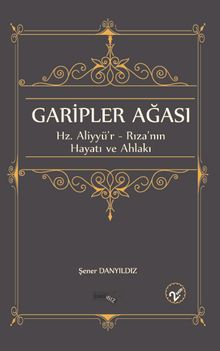 Garipler Ağası Hz. Aliyyü'r-Rıza'nın Hayatı ve Ahlakı