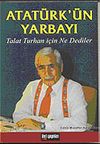 Atat&uuml;rk'&uuml;n Yarbayı / Talat Turhan İ&ccedil;in Ne Dediler
