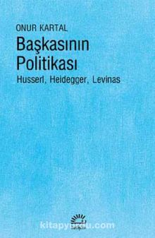 Başkasının Politikası & Husserl, Heidegger, Levinas