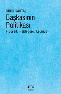 Başkasının Politikası & Husserl, Heidegger, Levinas