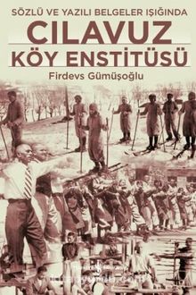 Sözlü ve Yazılı Belgeler Işığında Cılavuz Köy Enstitüsü - Firdevs Gümüşoğlu