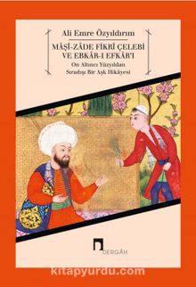 Maşi-zade Fikri Çelebi ve Ebkar-ı Efkar’ı & On Altıncı Yüzyıldan Sıradışı Bir Aşk Hikayesi - Ali Emre Özyıldırım
