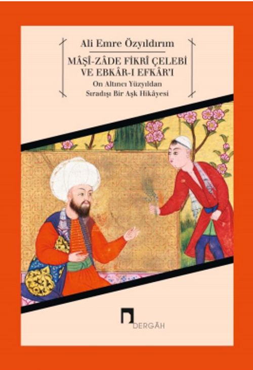 Maşi-zade Fikri Çelebi ve Ebkar-ı Efkar'ı & On Altıncı Yüzyıldan Sıradışı Bir Aşk Hikayesi