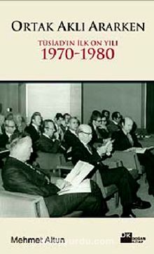 Ortak Aklı Ararken & Tüsiad'ın İlk On Yılı 1970-1980