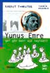 Yunus Emre : Gel Gör Beni Aşk Neyledi