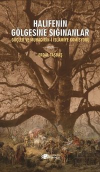 Halifenin Gölgesine Sığınanlar &  Göçler ve Muhacirin-i İslamiye Komisyonu