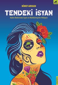 Tendeki İsyan & Kadın Bedeninde İsyan ve Mahkumiyetin Hikayesi