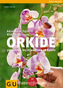 Orkide & Adım Adım Egzotik Bitkiler Dünyası (Yetiştirme-Biçimlendirme ve Bakım)