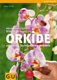 Orkide & Adım Adım Egzotik Bitkiler Dünyası (Yetiştirme-Biçimlendirme ve Bakım)