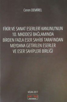 Fikir ve Sanat Eserleri Kanunu'nun 10. Maddesi Bağlamında Birden Fazla Eser Sahibi Tarafından Meydana Getirilen Eserler ve Eser Sahipleri Birliği