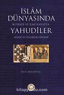 İslam Dünyasında İktisadi ve İlmi Hayatta Yahudiler (Abbasi ve Fatımiler Dönemi) - Nuh Arslantaş