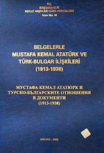 Belgelerle Mustafa Kemal Atatürk ve Türk Bulgar İlişkileri (1913-1938)