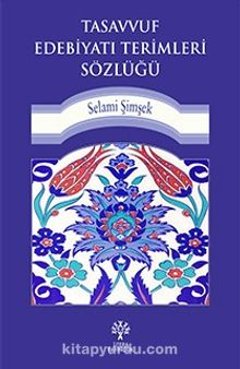 Tasavvuf Edebiyatı Terimleri Sözlüğü - Prof. Dr. Selami Şimşek