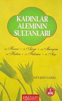 Kadınlar Aleminin Sultanları & Hz. Hacer,Hz. Asiye,Hz. Meryem,Hz. Hatice,Hz.Fatıma,Hz.Aişe