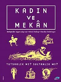 Kadın ve Mekan & Tutsaklık mı? Sultanlık mı?