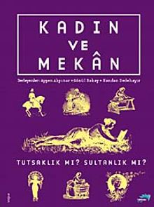 Kadın ve Mekan & Tutsaklık mı? Sultanlık mı?