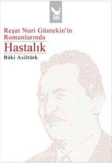 Reşat Nuri Güntekin'in Romanlarında Hastalık - Baki Asiltürk