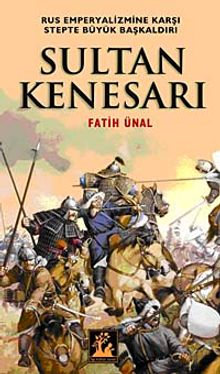 Sultan Kenesarı & Rus Emperyalizmine Karşı Stepte Büyük Başkaldırı