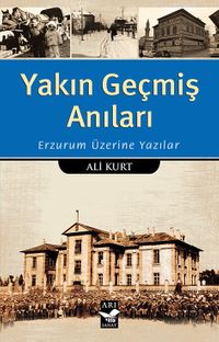Yakın Geçmiş Anıları & Erzurum Üzerine Yazılar