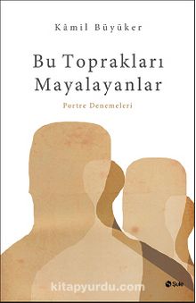 Bu Toprakları Mayalayanlar - Kamil Büyüker