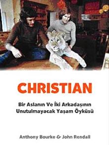 Christian & Bir Aslanın ve İki Arkadaşının Unutulmayacak Yaşam Öyküsü