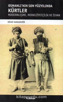 Osmanlı'nın Son Yüzyılında Kürtler & Modernleşme, Merkeziyetçilik ve İsyan
