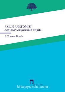 Aklın Anatomisi & Salt Aklın Eleştirisinin Teşrihi - Ş.Teoman Duralı