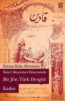 İkinci Mesrutiyet Döneminde Bir Jön Türk Dergisi: Kadın - Fatma Kılıç Denman