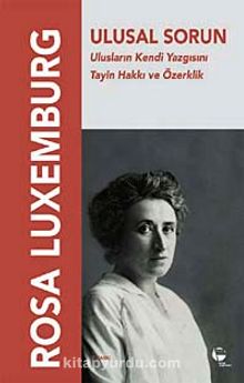 Ulusal Sorun & Ulusların Kendi Yazgısını Tayin Hakkı ve Özerklik - Rosa Luxemburg