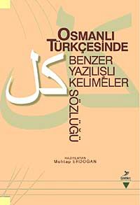 Osmanlı Türkçesinde Benzer Yazılışlı Kelimeler Sözlüğü