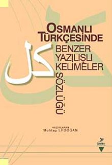 Osmanlı Türkçesinde Benzer Yazılışlı Kelimeler Sözlüğü