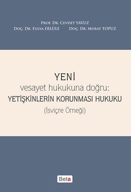 Yeni Vesayet Hukukuna Doğru : Yetişkinlerin Korunması Hukuku (İsviçre Örneği) 