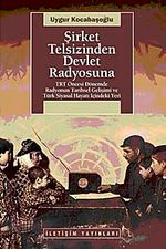 Şirket Telsizinden Devlet Radyosuna & TRT Öncesi Dönemde Radyonun Tarihsel Gelişimi ve Türk Siyasal Hayatı İçindeki Yeri
