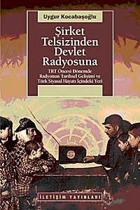 Şirket Telsizinden Devlet Radyosuna & TRT Öncesi Dönemde Radyonun Tarihsel Gelişimi ve Türk Siyasal Hayatı İçindeki Yeri