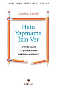 Hata Yapmama İzin Ver & Mutlu Çocuklar Yetiştirmek İsteyen Anne Babalara Rehber