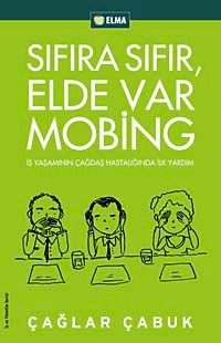 Sıfıra Sıfır Elde Var Mobing & İş Yaşamında Çağdaş Hastalığa İlk Adım