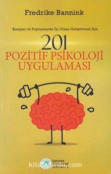 201 Pozitif Psikoloji Uygulaması  - Bireyler ve Toplumlarda İyi Oluşu Geliştirmek İçin - Fredrike Bannink