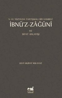 V.- VI. Yüzyılda Tartışmalı Bir Hanbeli İbnü’z-Zağuni ve Sıfat Anlayışı