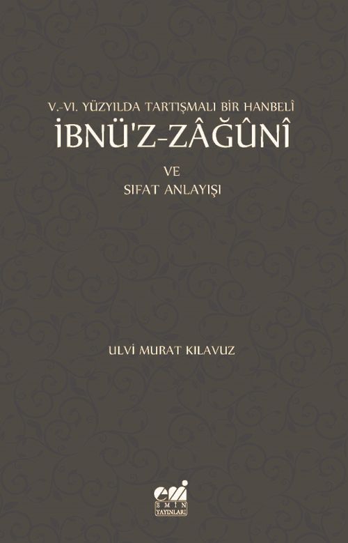 V.- VI. Yüzyılda Tartışmalı Bir Hanbeli İbnü'z-Zağuni ve Sıfat Anlayışı